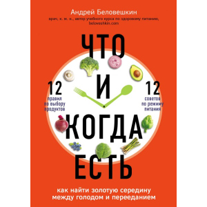 Что и когда есть. Как найти золотую середину между голодом и перееданием - Беловешкин Андрей Геннадьевич (9789669931030) лучшая модель в Харькове