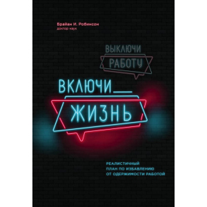 Вимкни роботу, увімкни життя. План з виходу з трудового запою на 12 місяців - Брайан І. Робінсон (9789669930620) краща модель в Харкові