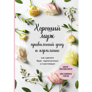 Хороший чоловік: правильний догляд та годування. Як зробити шлюб гармонійним та щасливим - Шлессінгер Лора. ТОП в Харкові
