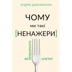 Чому ми такі ненажери. Як приборкати апетит - Ендрю Дженкінсон (9789669935779) краща модель в Харкові