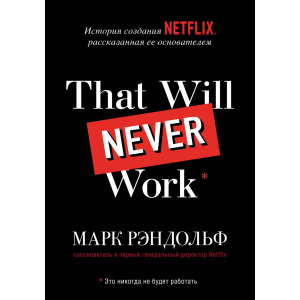 That will never work. История создания Netflix, рассказанная ее основателем - Марк Рандольф (9789669937711) лучшая модель в Харькове